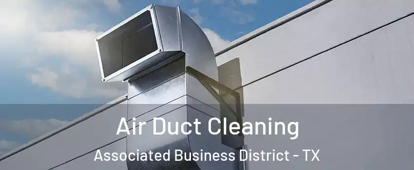 Air Duct Cleaning Associated Business District - TX