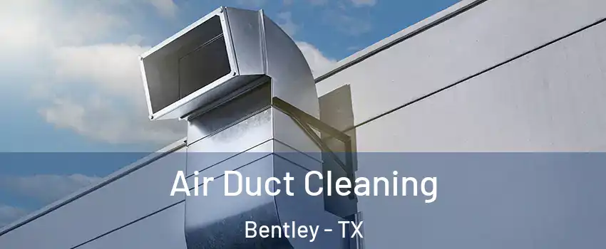 Air Duct Cleaning Bentley - TX