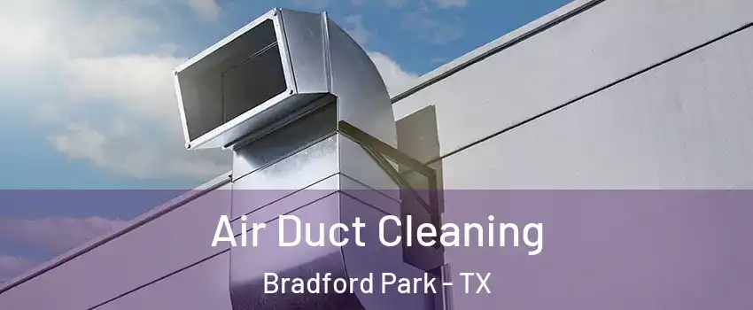 Air Duct Cleaning Bradford Park - TX