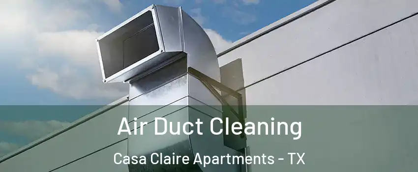 Air Duct Cleaning Casa Claire Apartments - TX
