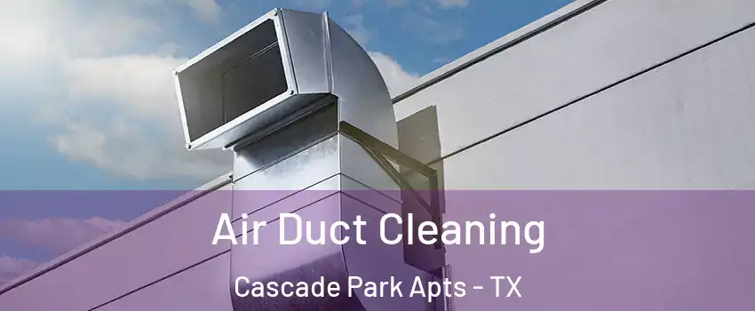 Air Duct Cleaning Cascade Park Apts - TX