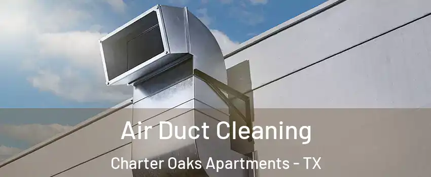 Air Duct Cleaning Charter Oaks Apartments - TX