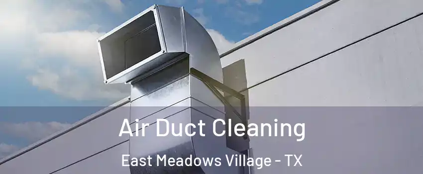 Air Duct Cleaning East Meadows Village - TX