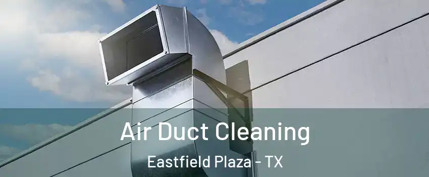Air Duct Cleaning Eastfield Plaza - TX
