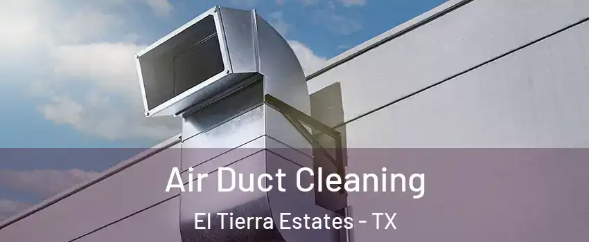 Air Duct Cleaning El Tierra Estates - TX