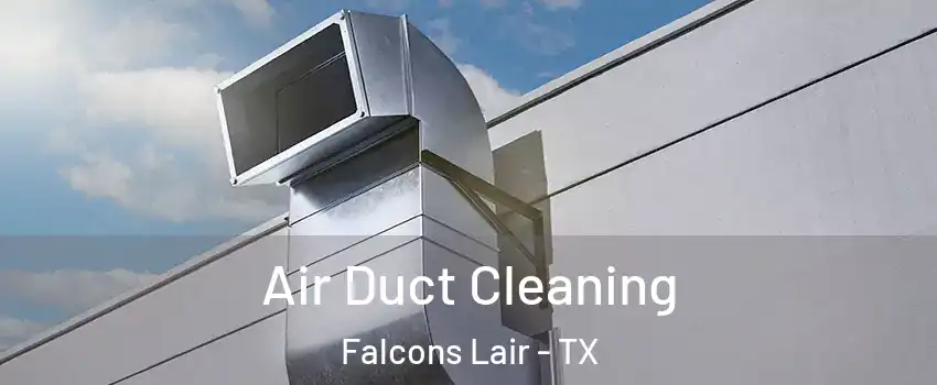 Air Duct Cleaning Falcons Lair - TX