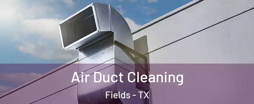 Air Duct Cleaning Fields - TX