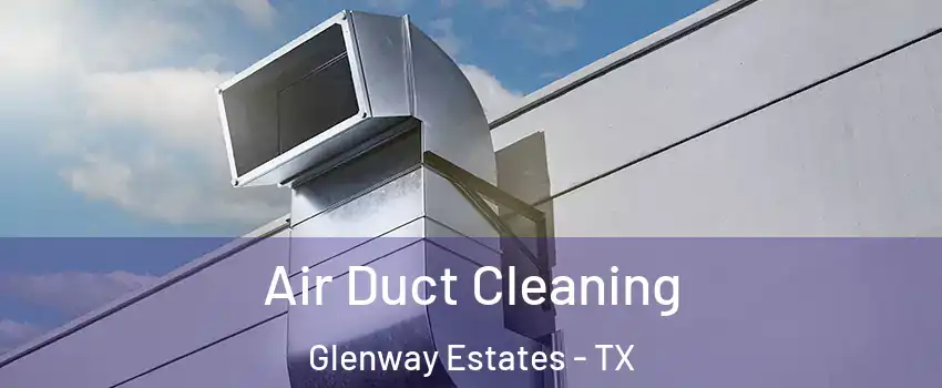 Air Duct Cleaning Glenway Estates - TX