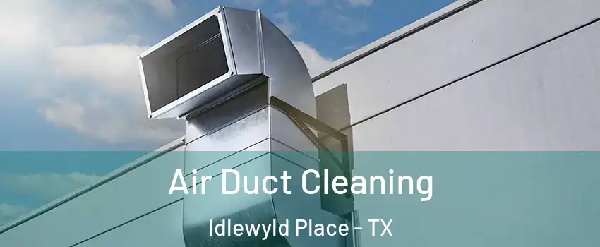 Air Duct Cleaning Idlewyld Place - TX