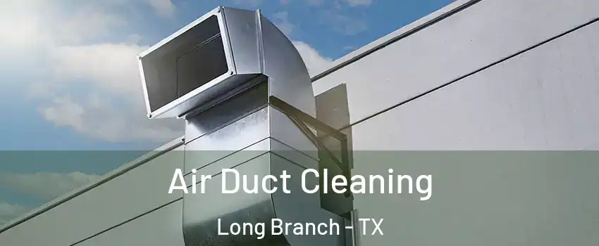 Air Duct Cleaning Long Branch - TX