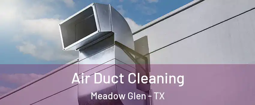 Air Duct Cleaning Meadow Glen - TX