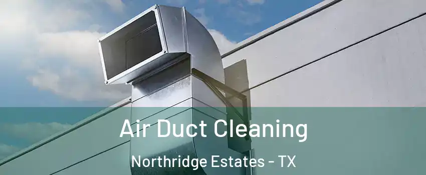 Air Duct Cleaning Northridge Estates - TX