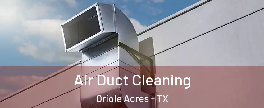 Air Duct Cleaning Oriole Acres - TX