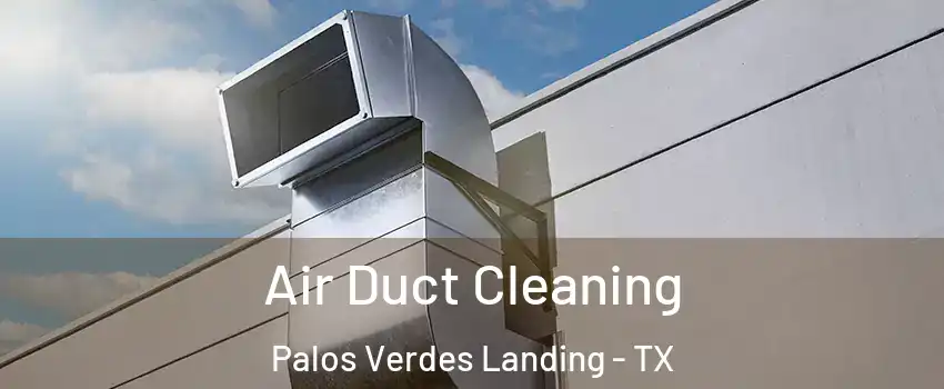 Air Duct Cleaning Palos Verdes Landing - TX