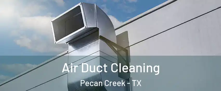 Air Duct Cleaning Pecan Creek - TX