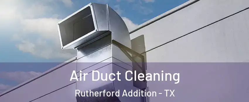 Air Duct Cleaning Rutherford Addition - TX