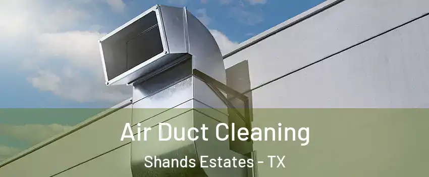 Air Duct Cleaning Shands Estates - TX