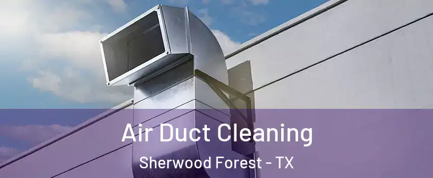 Air Duct Cleaning Sherwood Forest - TX