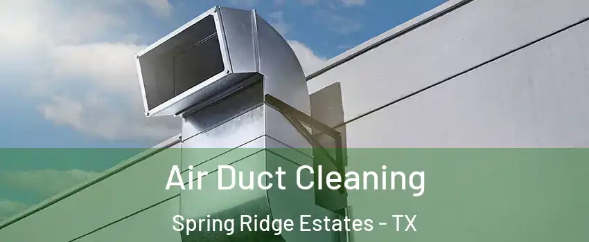 Air Duct Cleaning Spring Ridge Estates - TX
