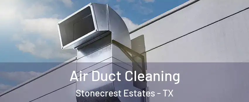 Air Duct Cleaning Stonecrest Estates - TX
