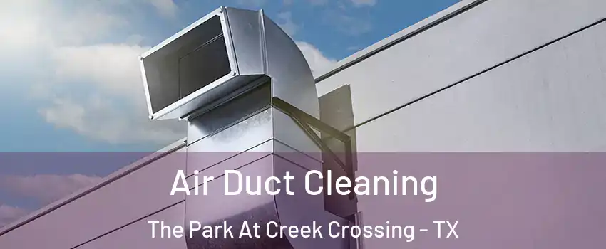 Air Duct Cleaning The Park At Creek Crossing - TX