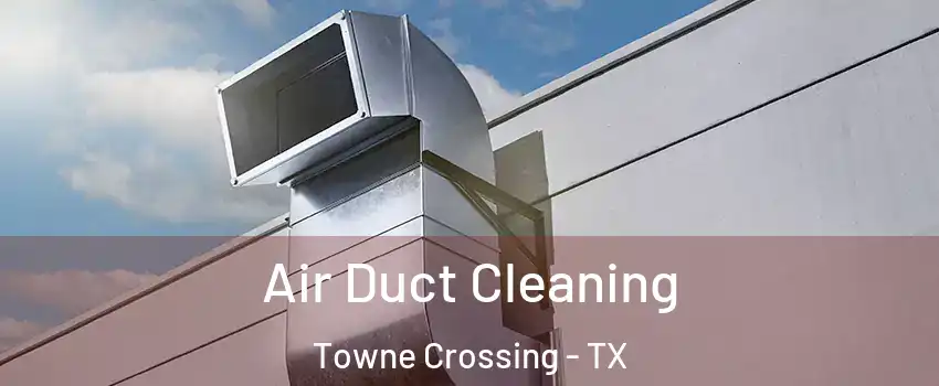 Air Duct Cleaning Towne Crossing - TX