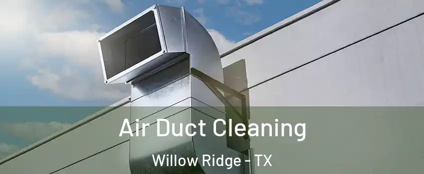 Air Duct Cleaning Willow Ridge - TX