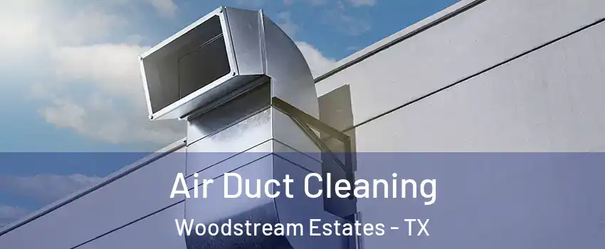 Air Duct Cleaning Woodstream Estates - TX