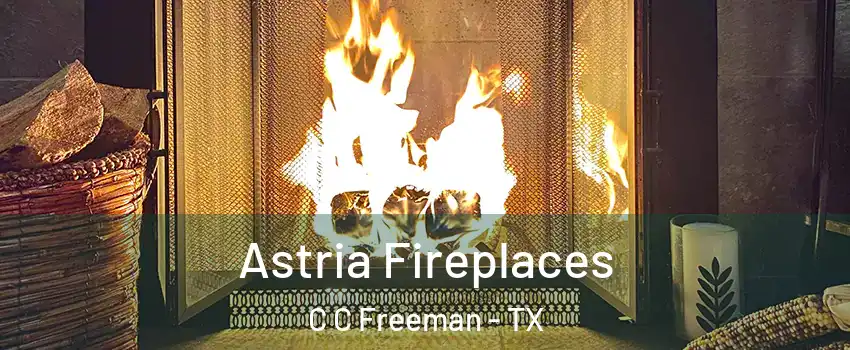 Astria Fireplaces C C Freeman - TX
