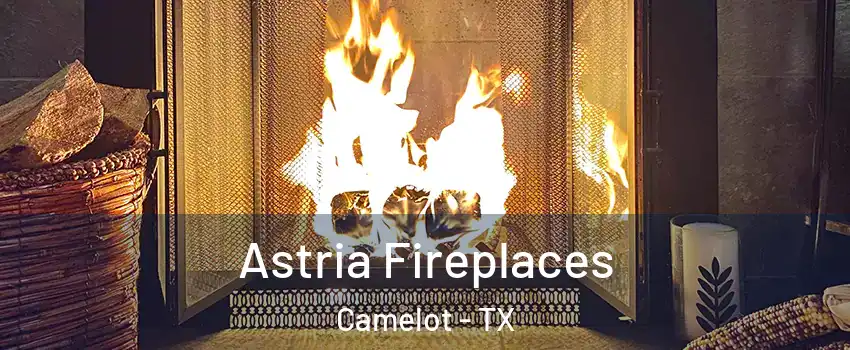 Astria Fireplaces Camelot - TX