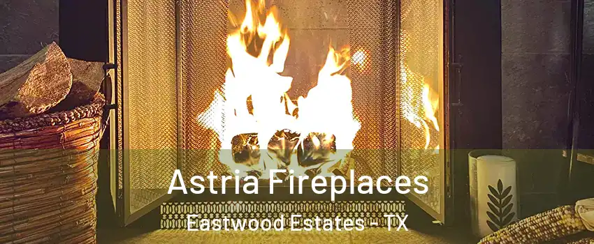 Astria Fireplaces Eastwood Estates - TX