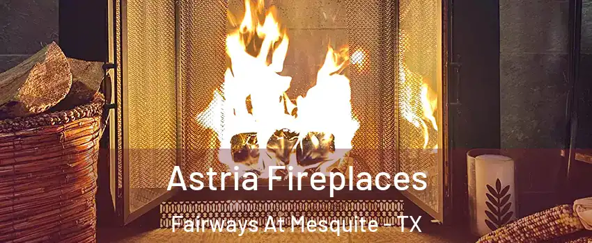 Astria Fireplaces Fairways At Mesquite - TX