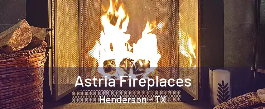 Astria Fireplaces Henderson - TX