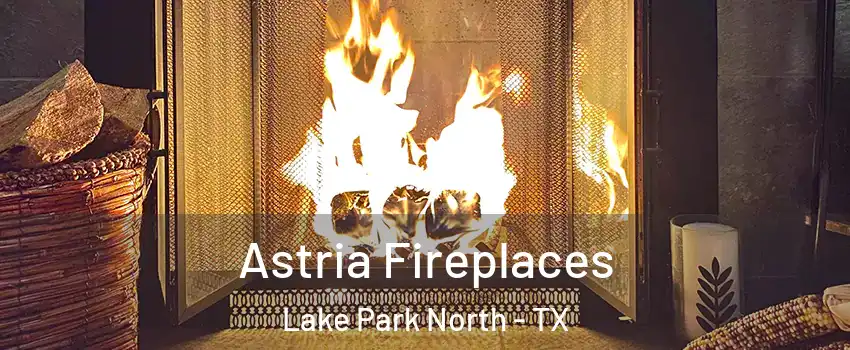 Astria Fireplaces Lake Park North - TX