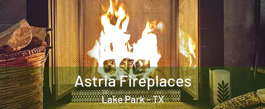 Astria Fireplaces Lake Park - TX