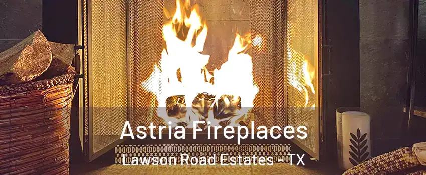 Astria Fireplaces Lawson Road Estates - TX