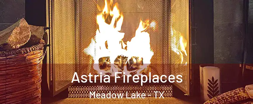 Astria Fireplaces Meadow Lake - TX