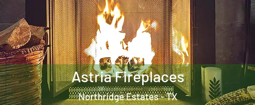 Astria Fireplaces Northridge Estates - TX