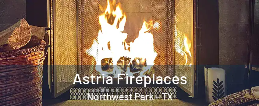 Astria Fireplaces Northwest Park - TX