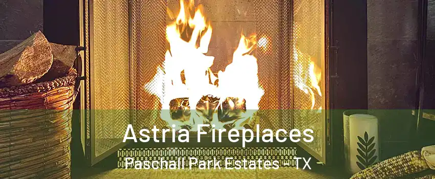Astria Fireplaces Paschall Park Estates - TX