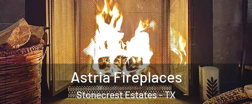 Astria Fireplaces Stonecrest Estates - TX