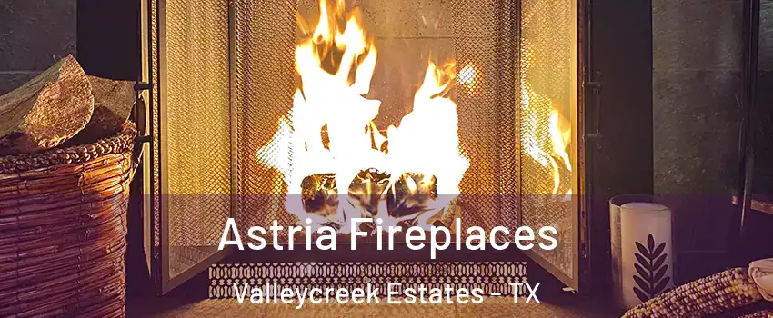 Astria Fireplaces Valleycreek Estates - TX