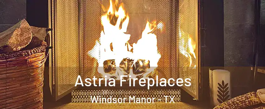 Astria Fireplaces Windsor Manor - TX