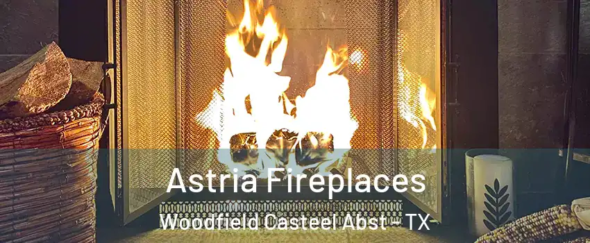 Astria Fireplaces Woodfield Casteel Abst - TX