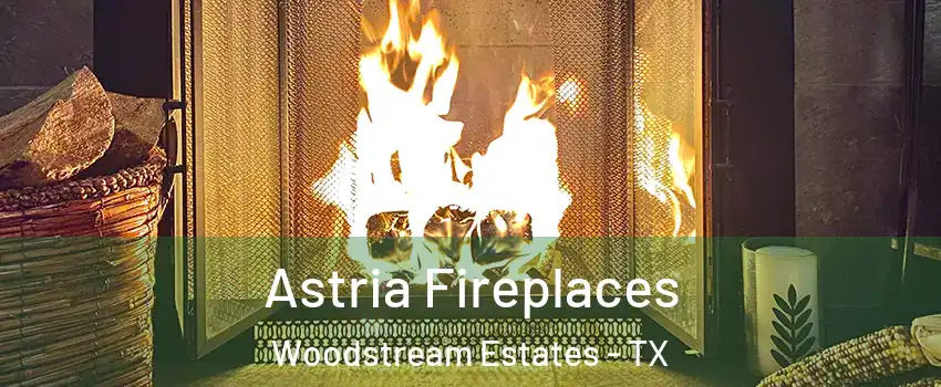 Astria Fireplaces Woodstream Estates - TX