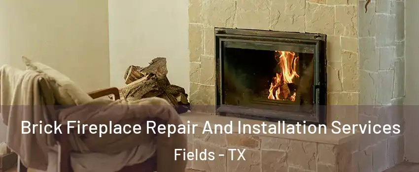Brick Fireplace Repair And Installation Services Fields - TX