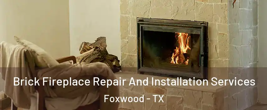 Brick Fireplace Repair And Installation Services Foxwood - TX