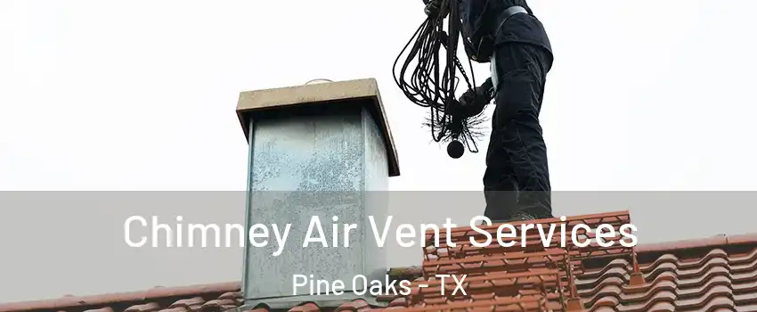 Chimney Air Vent Services Pine Oaks - TX