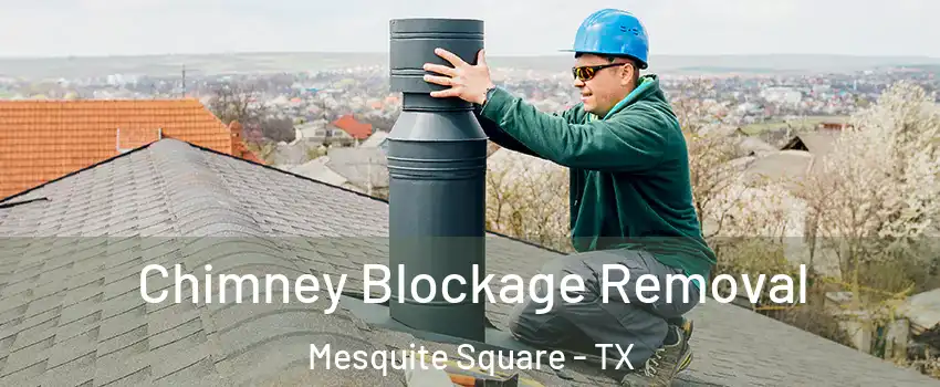 Chimney Blockage Removal Mesquite Square - TX
