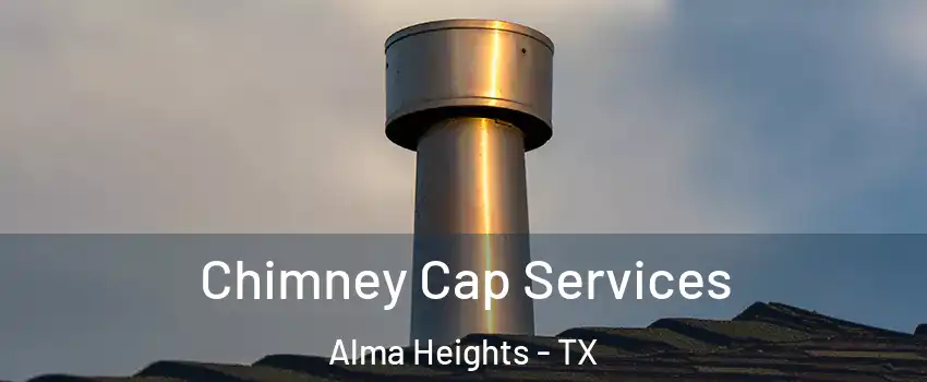 Chimney Cap Services Alma Heights - TX
